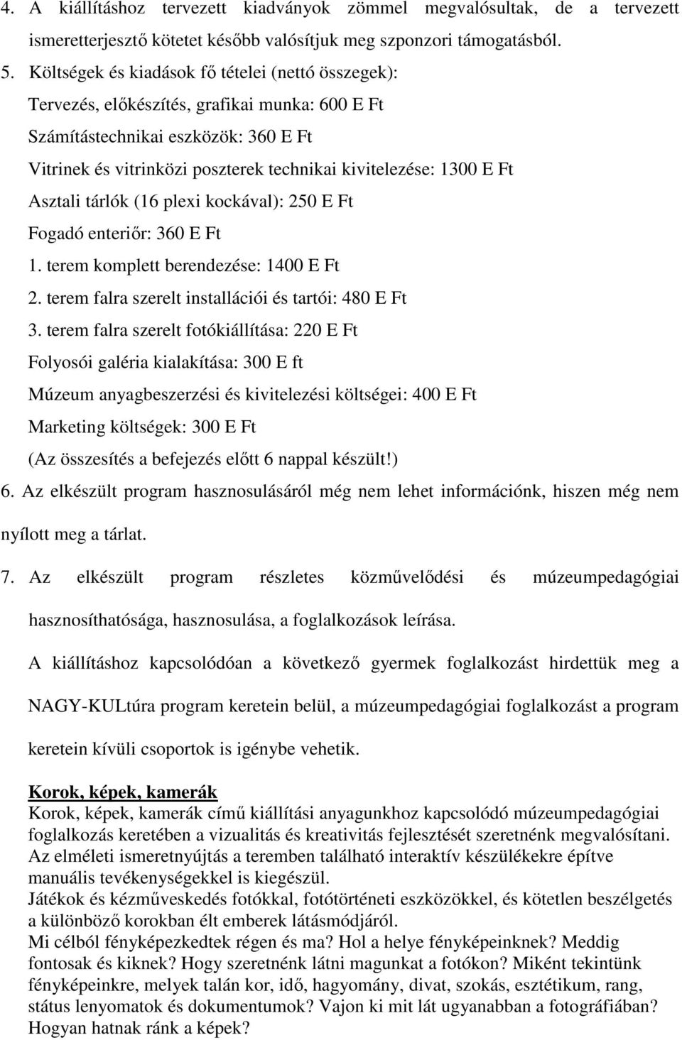 Ft Asztali tárlók (16 plexi kockával): 250 E Ft Fogadó enteriır: 360 E Ft 1. terem komplett berendezése: 1400 E Ft 2. terem falra szerelt installációi és tartói: 480 E Ft 3.