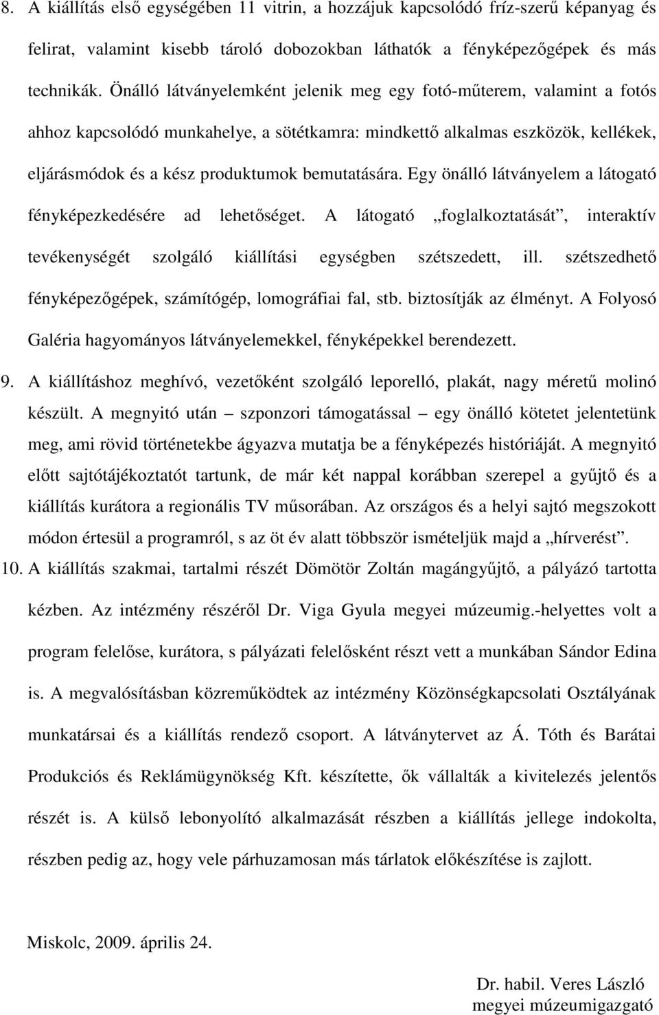 Egy önálló látványelem a látogató fényképezkedésére ad lehetıséget. A látogató foglalkoztatását, interaktív tevékenységét szolgáló kiállítási egységben szétszedett, ill.