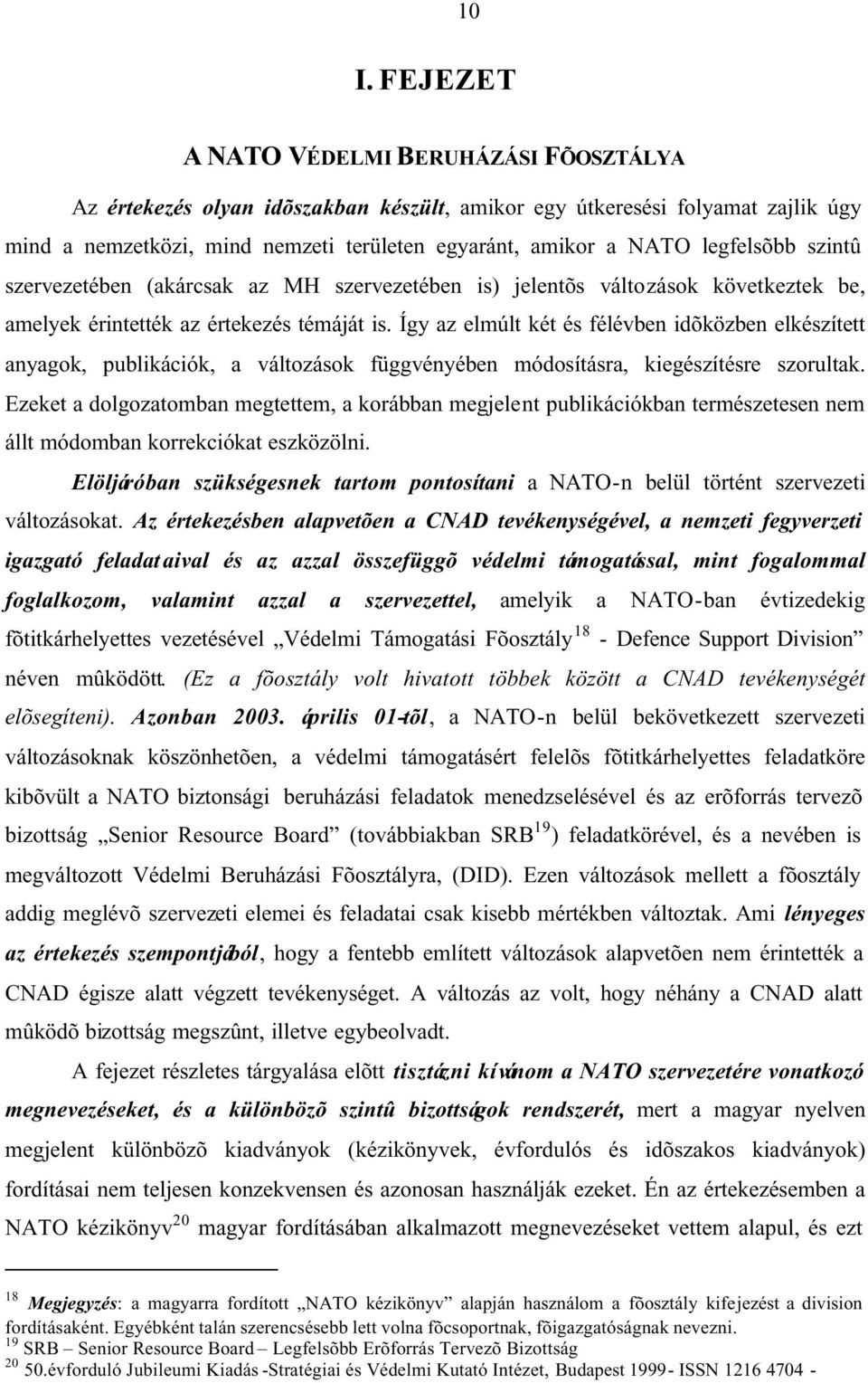 Így az elmúlt két és félévben idõközben elkészített anyagok, publikációk, a változások függvényében módosításra, kiegészítésre szorultak.