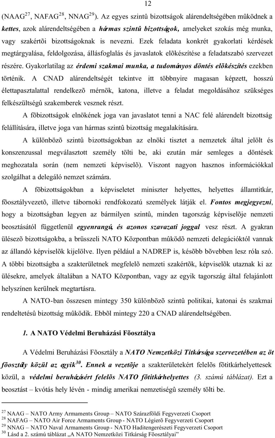 Ezek feladata konkrét gyakorlati kérdések megtárgyalása, feldolgozása, állásfoglalás és javaslatok elõkészítése a feladatszabó szervezet részére.