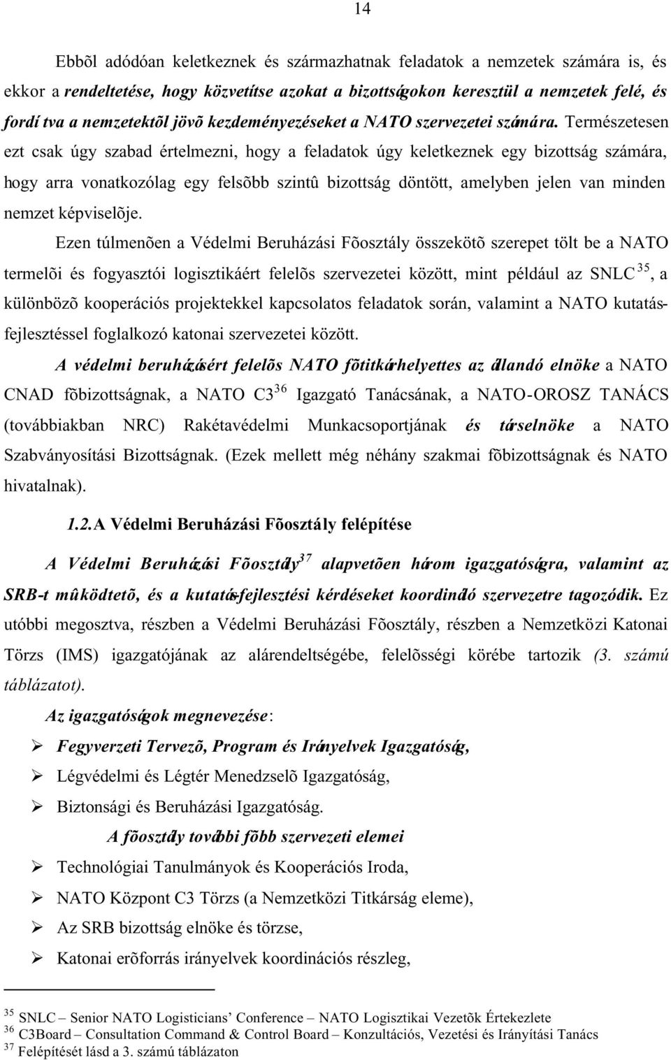 Természetesen ezt csak úgy szabad értelmezni, hogy a feladatok úgy keletkeznek egy bizottság számára, hogy arra vonatkozólag egy felsõbb szintû bizottság döntött, amelyben jelen van minden nemzet