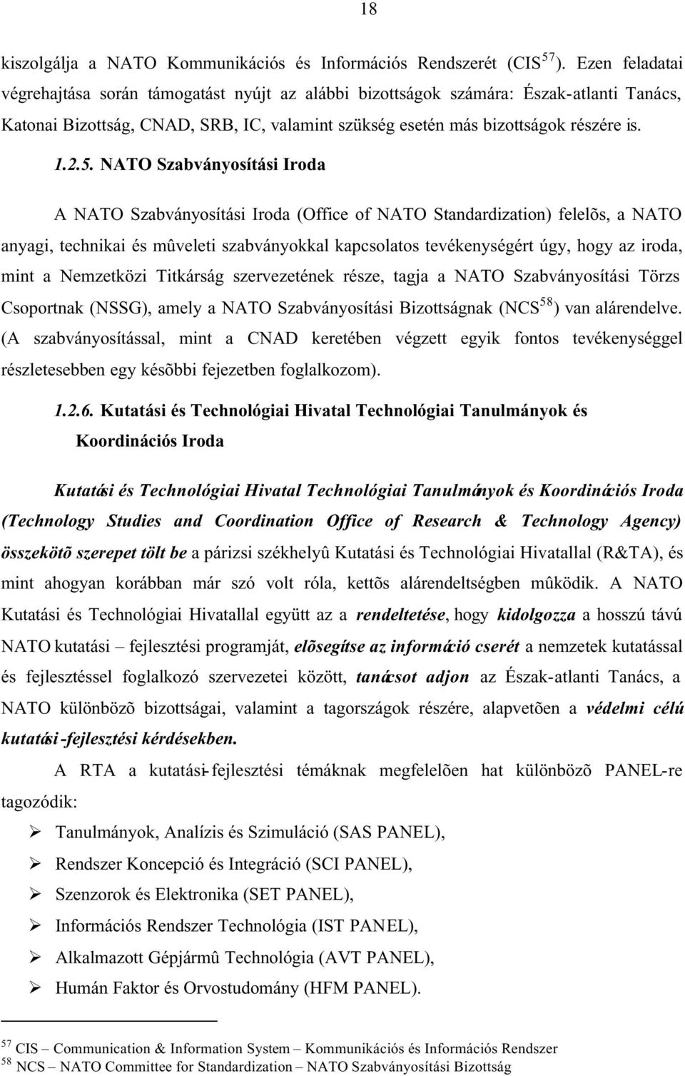 NATO Szabványosítási Iroda A NATO Szabványosítási Iroda (Office of NATO Standardization) felelõs, a NATO anyagi, technikai és mûveleti szabványokkal kapcsolatos tevékenységért úgy, hogy az iroda,