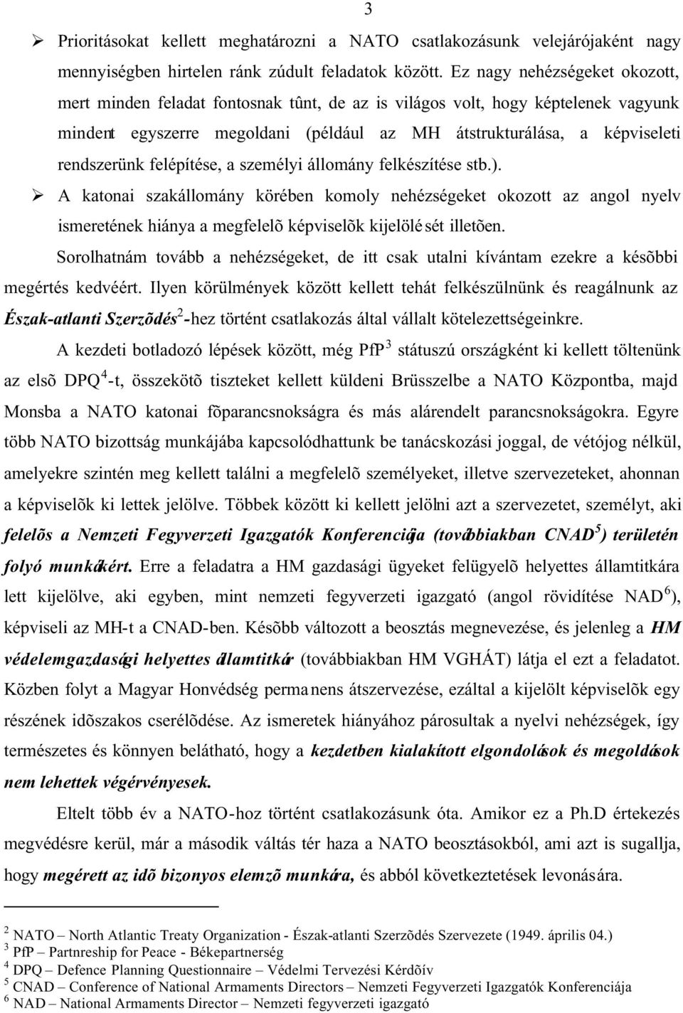 felépítése, a személyi állomány felkészítése stb.). A katonai szakállomány körében komoly nehézségeket okozott az angol nyelv ismeretének hiánya a megfelelõ képviselõk kijelölé sét illetõen.