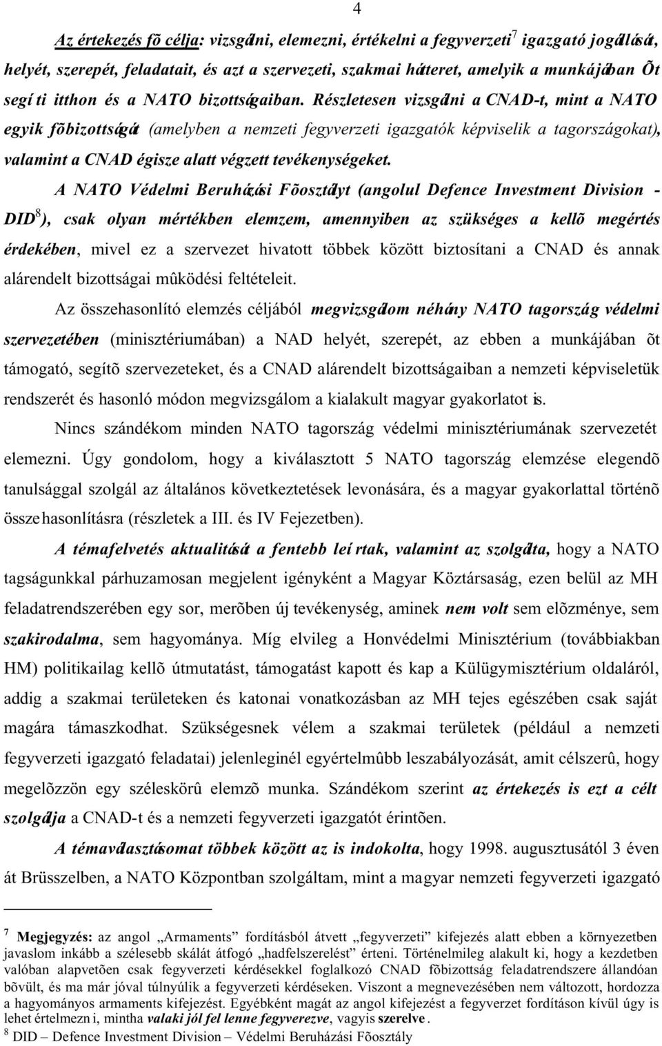 Részletesen vizsgálni a CNAD-t, mint a NATO egyik fõbizottságát (amelyben a nemzeti fegyverzeti igazgatók képviselik a tagországokat), valamint a CNAD égisze alatt végzett tevékenységeket.