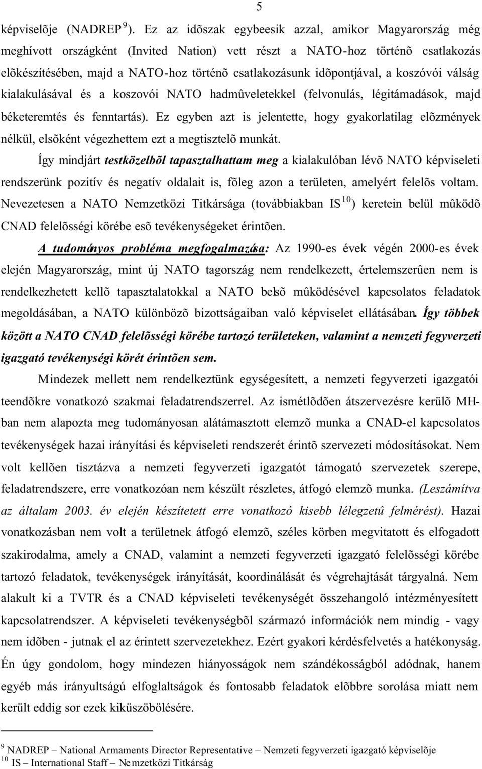 idõpontjával, a koszóvói válság kialakulásával és a koszovói NATO hadmûveletekkel (felvonulás, légitámadások, majd béketeremtés és fenntartás).