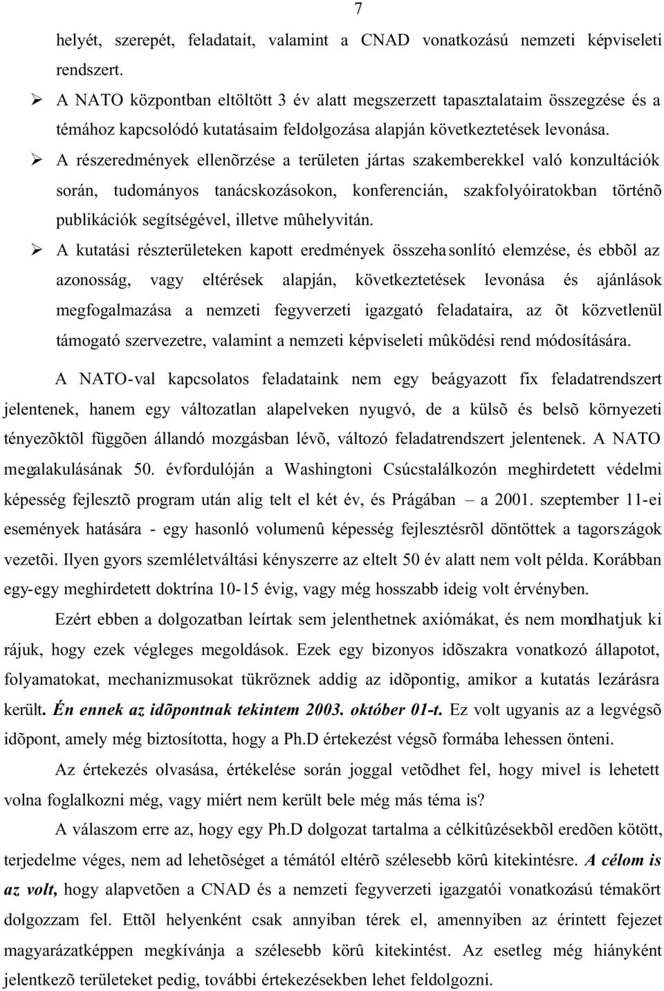 A részeredmények ellenõrzése a területen jártas szakemberekkel való konzultációk során, tudományos tanácskozásokon, konferencián, szakfolyóiratokban történõ publikációk segítségével, illetve