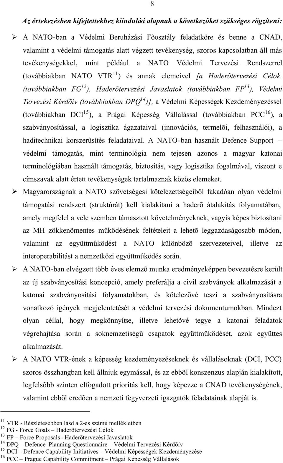 (továbbiakban FG 12 ), Haderõtervezési Javaslatok (továbbiakban FP 13 ), Védelmi Tervezési Kérdõív (továbbiakban DPQ 14 )], a Védelmi Képességek Kezdeményezéssel (továbbiakban DCI 15 ), a Prágai