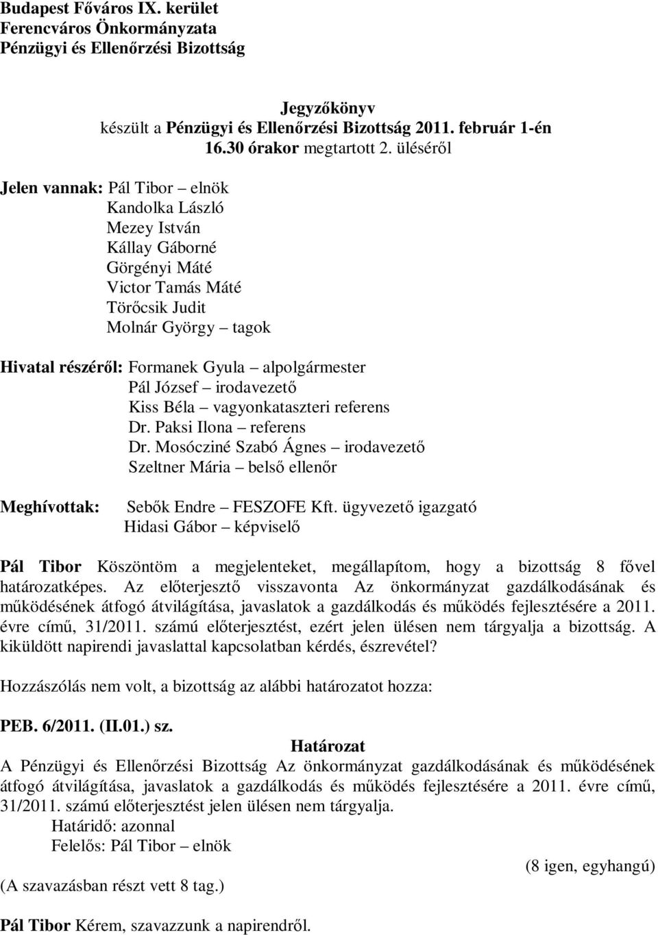 Pál József irodavezető Kiss Béla vagyonkataszteri referens Dr. Paksi Ilona referens Dr. Mosócziné Szabó Ágnes irodavezető Szeltner Mária belső ellenőr Meghívottak: Sebők Endre FESZOFE Kft.