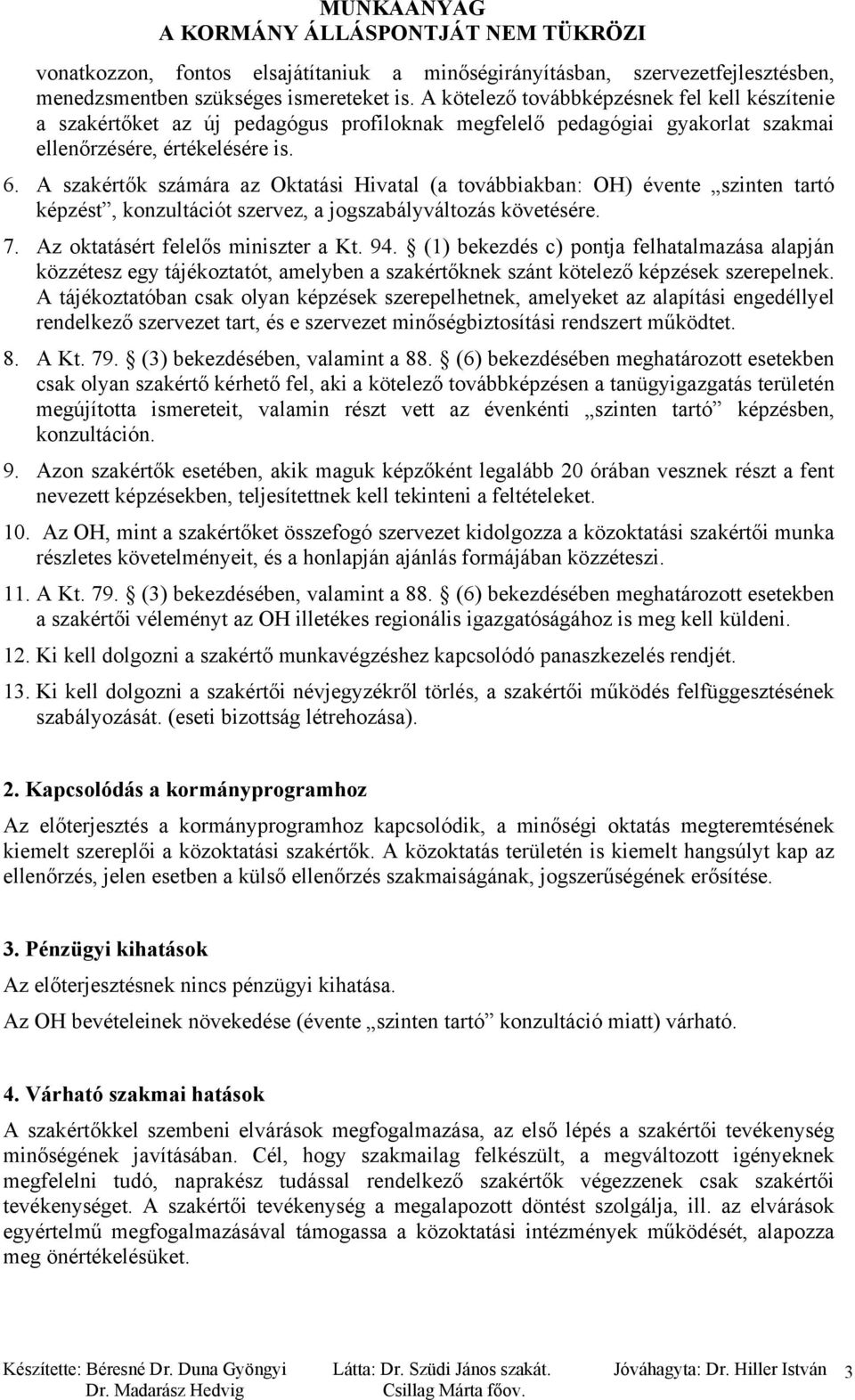 A szakértők számára az Oktatási Hivatal (a továbbiakban: OH) évente szinten tartó képzést, konzultációt szervez, a jogszabályváltozás követésére. 7. Az oktatásért felelős miniszter a Kt. 94.