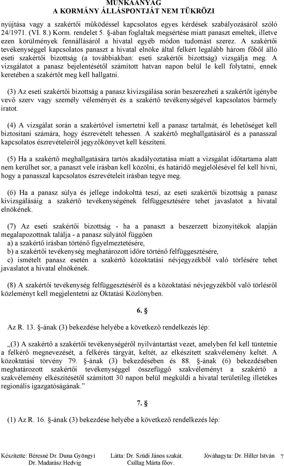 A szakértői tevékenységgel kapcsolatos panaszt a hivatal elnöke által felkért legalább három főből álló eseti szakértői bizottság (a továbbiakban: eseti szakértői bizottság) vizsgálja meg.