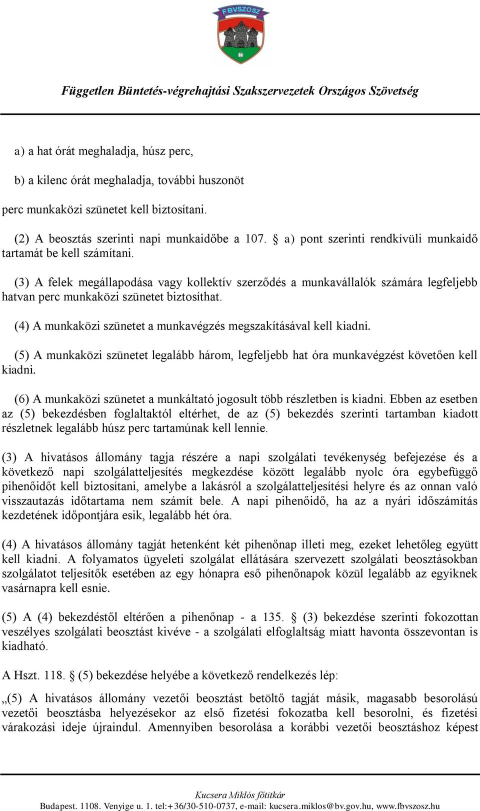 (4) A munkaközi szünetet a munkavégzés megszakításával kell kiadni. (5) A munkaközi szünetet legalább három, legfeljebb hat óra munkavégzést követően kell kiadni.