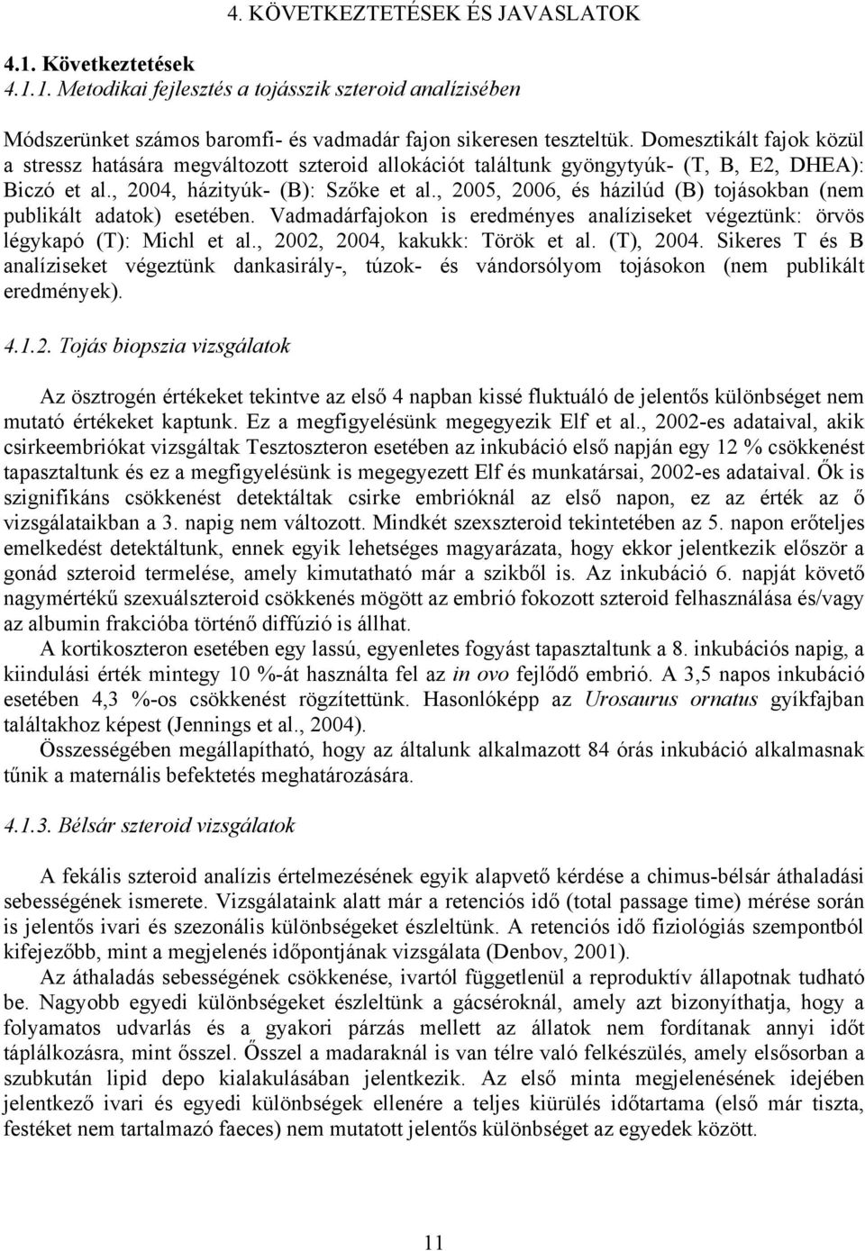 , 2005, 2006, és házilúd (B) tojásokban (nem publikált adatok) esetében. Vadmadárfajokon is eredményes analíziseket végeztünk: örvös légykapó (T): Michl et al., 2002, 2004, kakukk: Török et al.