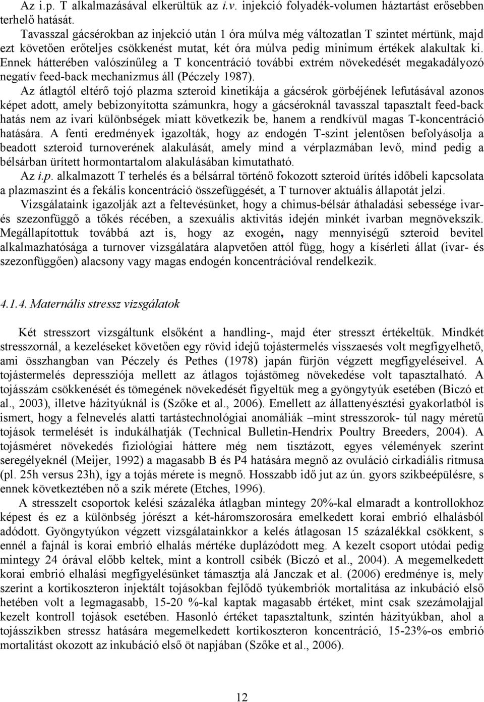 Ennek hátterében valószínűleg a T koncentráció további extrém növekedését megakadályozó negatív feed-back mechanizmus áll (Péczely 1987).