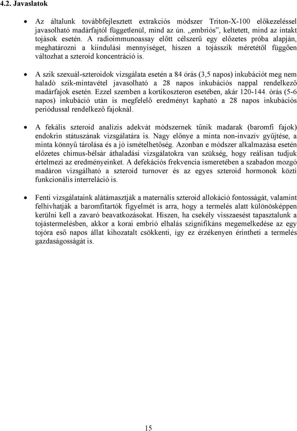 A szik szexuál-szteroidok vizsgálata esetén a 84 órás (3,5 napos) inkubációt meg nem haladó szik-mintavétel javasolható a 28 napos inkubációs nappal rendelkező madárfajok esetén.