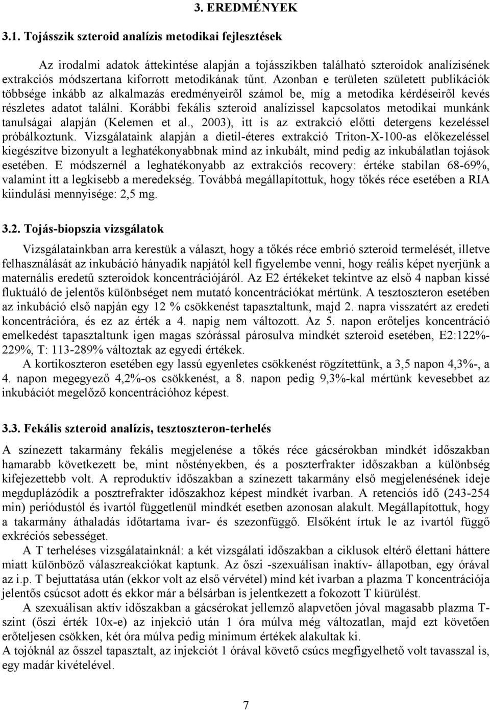 Azonban e területen született publikációk többsége inkább az alkalmazás eredményeiről számol be, míg a metodika kérdéseiről kevés részletes adatot találni.