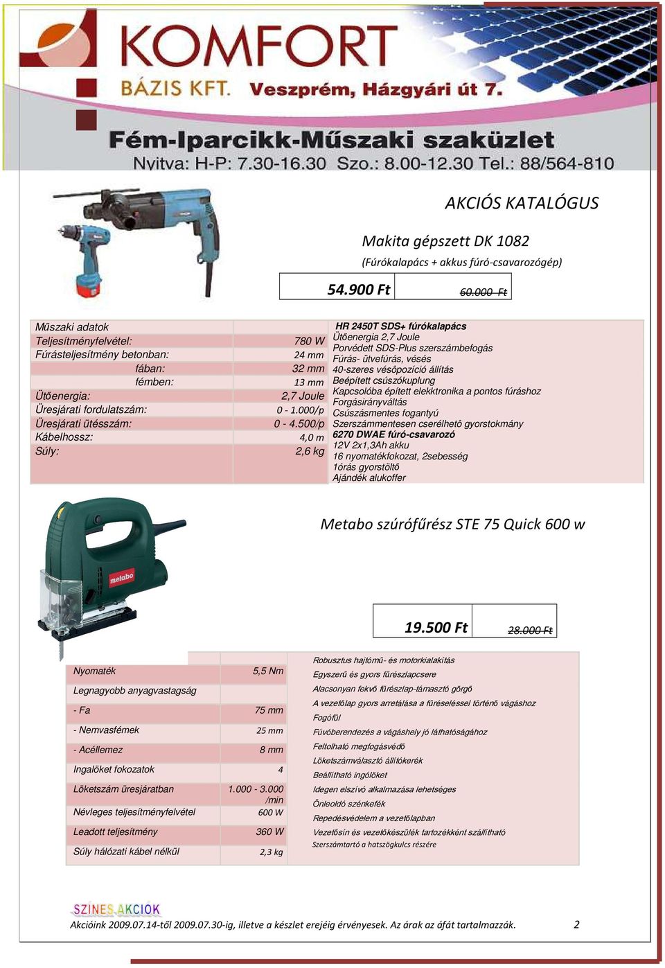 500/p 4,0 m 2,6 kg HR 2450T SDS+ fúrókalapács Ütıenergia 2,7 Joule Porvédett SDS-Plus szerszámbefogás Fúrás- ütvefúrás, vésés 40-szeres vésôpozíció állítás Beépített csúszókuplung Kapcsolóba épített