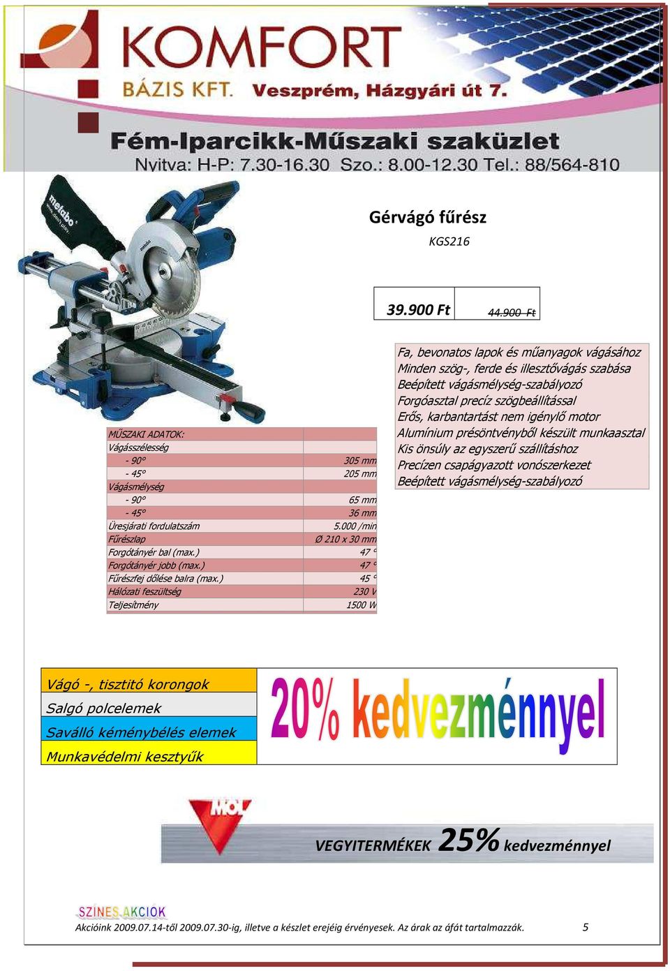 ) 45 Hálózati feszültség 230 V Teljesítmény 1500 W Fa, bevonatos lapok és mőanyagok vágásához Minden szög-, ferde és illesztıvágás szabása Beépített vágásmélység-szabályozó Forgóasztal precíz