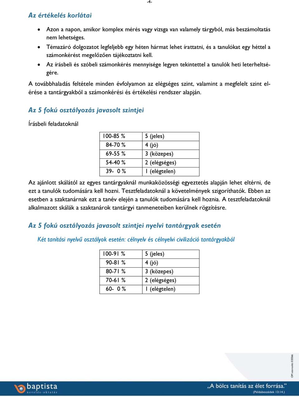 Az írásbeli és szóbeli számonkérés mennyisége legyen tekintettel a tanulók heti leterheltségére.