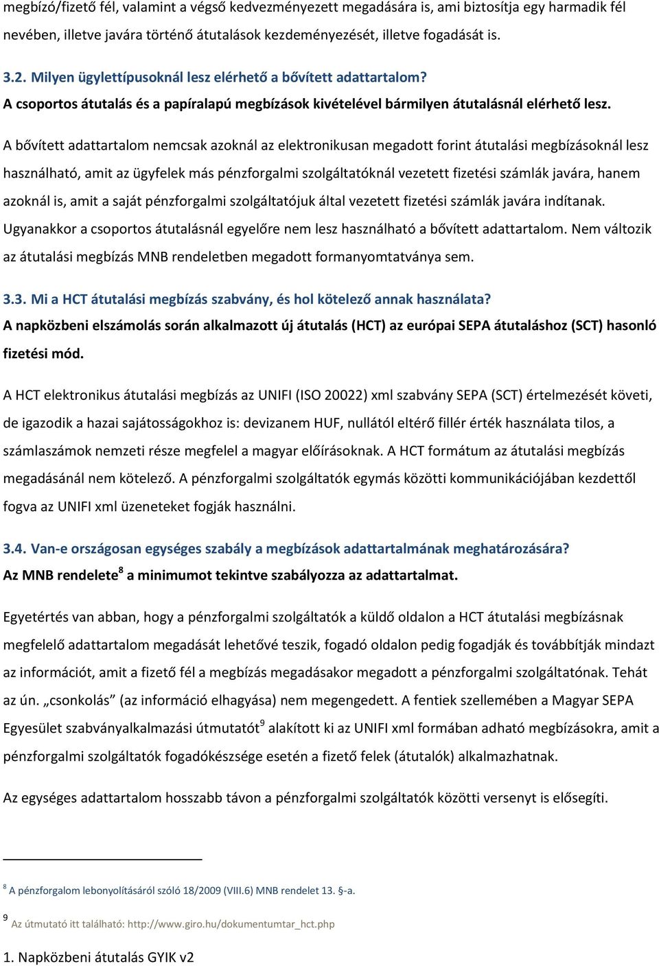 A bővített adattartalom nemcsak azoknál az elektronikusan megadott forint átutalási megbízásoknál lesz használható, amit az ügyfelek más pénzforgalmi szolgáltatóknál vezetett fizetési számlák javára,