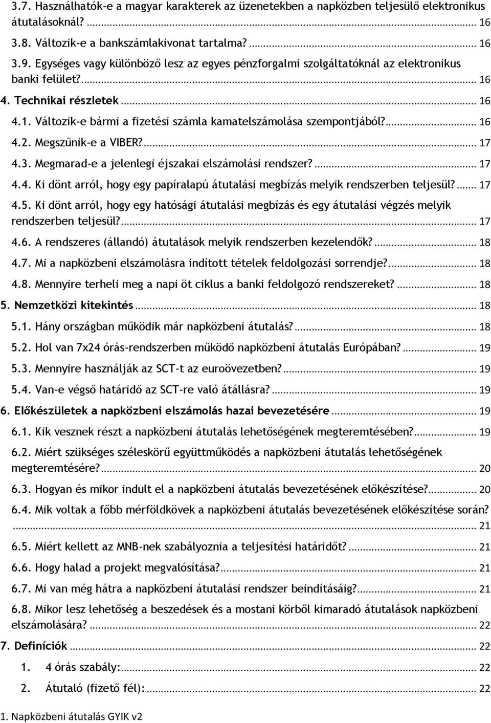 ... 16 4.2. Megszűnik-e a VIBER?... 17 4.3. Megmarad-e a jelenlegi éjszakai elszámolási rendszer?... 17 4.4. Ki dönt arról, hogy egy papíralapú átutalási megbízás melyik rendszerben teljesül?... 17 4.5.