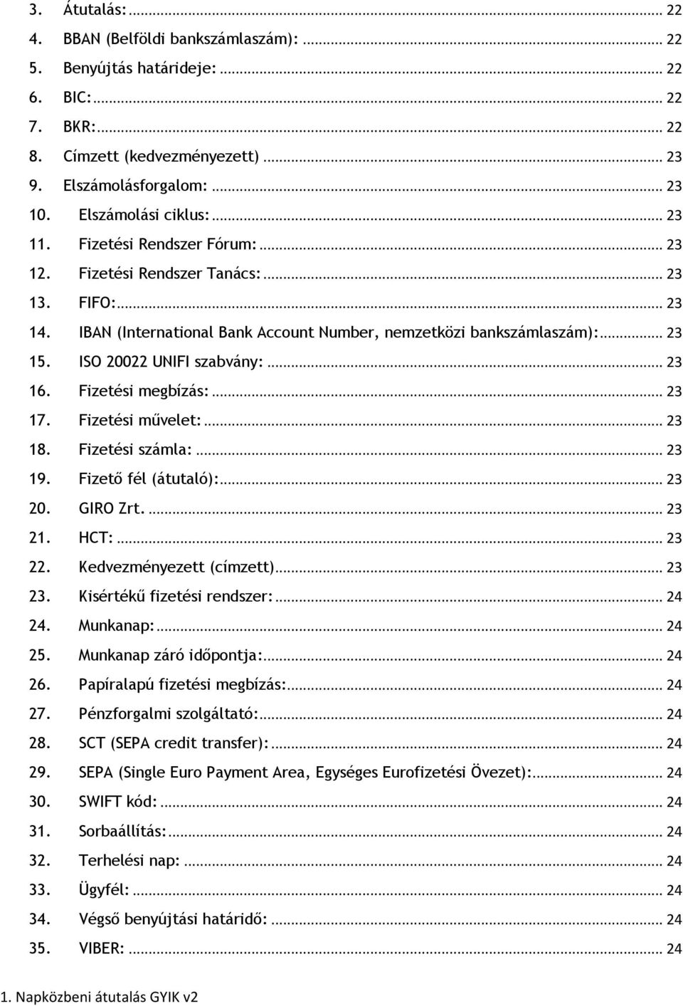 ISO 20022 UNIFI szabvány:... 23 16. Fizetési megbízás:... 23 17. Fizetési művelet:... 23 18. Fizetési számla:... 23 19. Fizető fél (átutaló):... 23 20. GIRO Zrt.... 23 21. HCT:... 23 22.