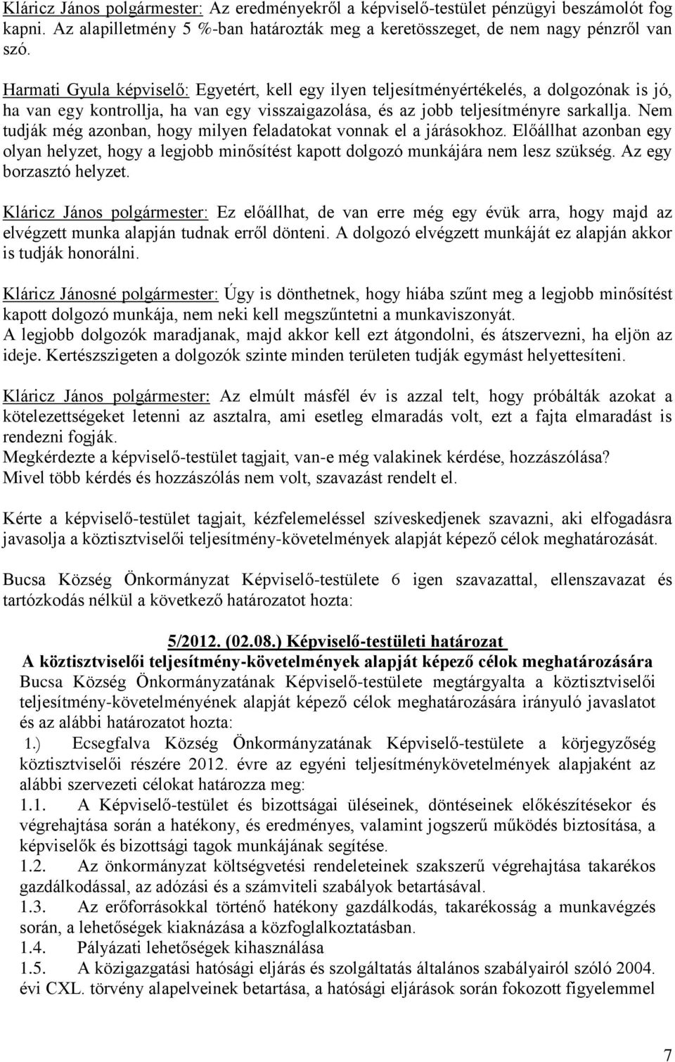 Nem tudják még azonban, hogy milyen feladatokat vonnak el a járásokhoz. Előállhat azonban egy olyan helyzet, hogy a legjobb minősítést kapott dolgozó munkájára nem lesz szükség.