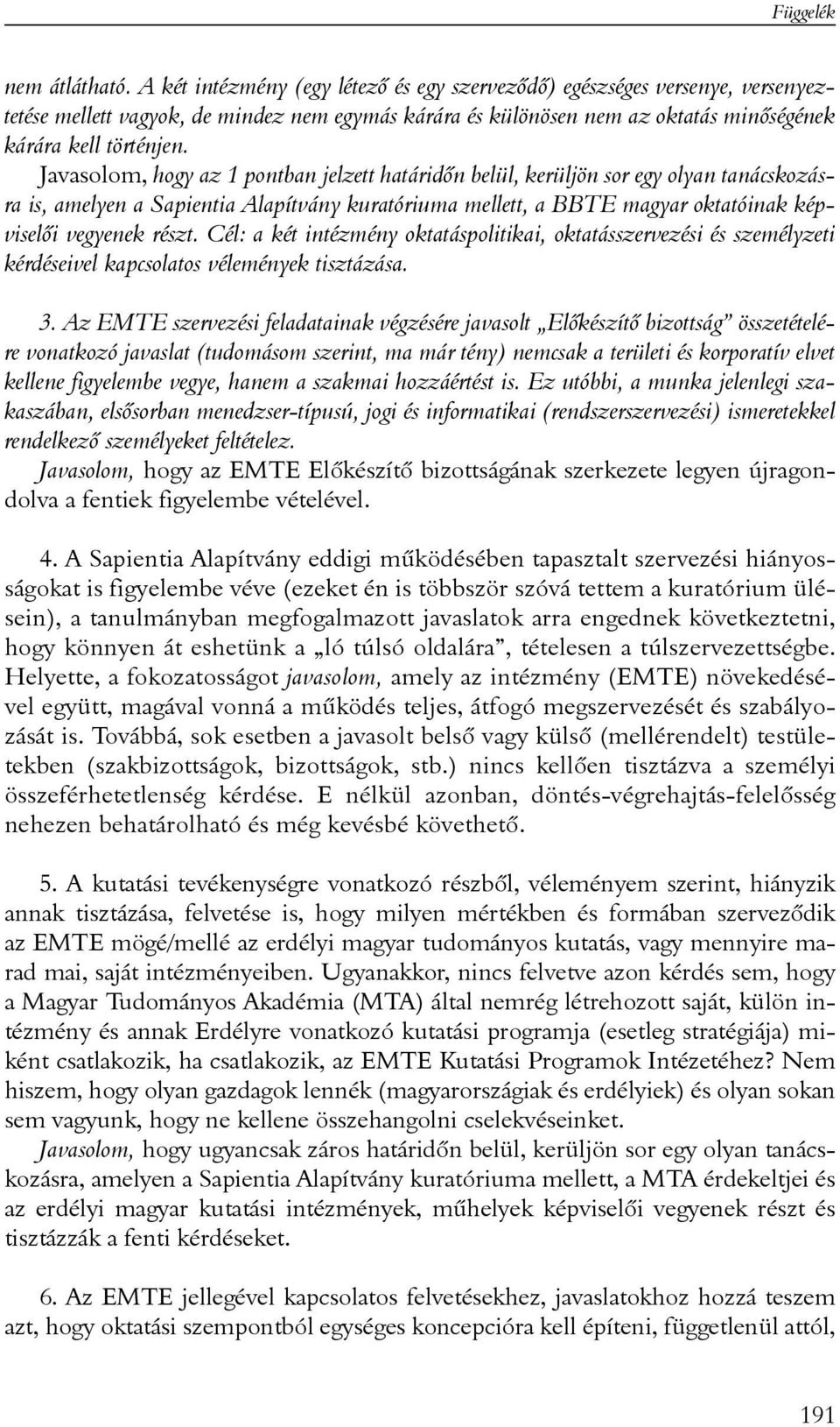 Javasolom, hogy az 1 pontban jelzett határidõn belül, kerüljön sor egy olyan tanácskozásra is, amelyen a Sapientia Alapítvány kuratóriuma mellett, a BBTE magyar oktatóinak képviselõi vegyenek részt.
