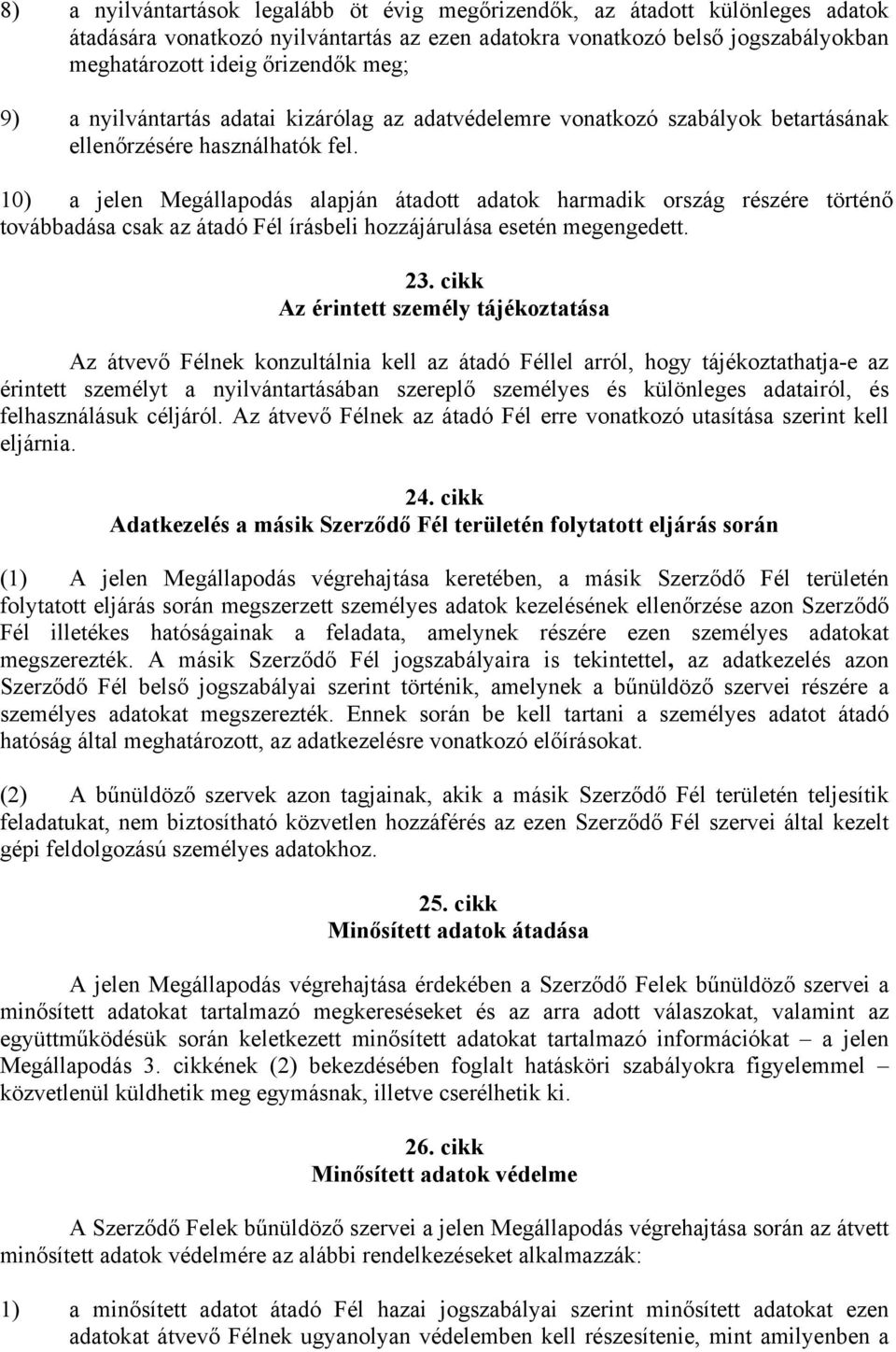 10) a jelen Megállapodás alapján átadott adatok harmadik ország részére történő továbbadása csak az átadó Fél írásbeli hozzájárulása esetén megengedett. 23.