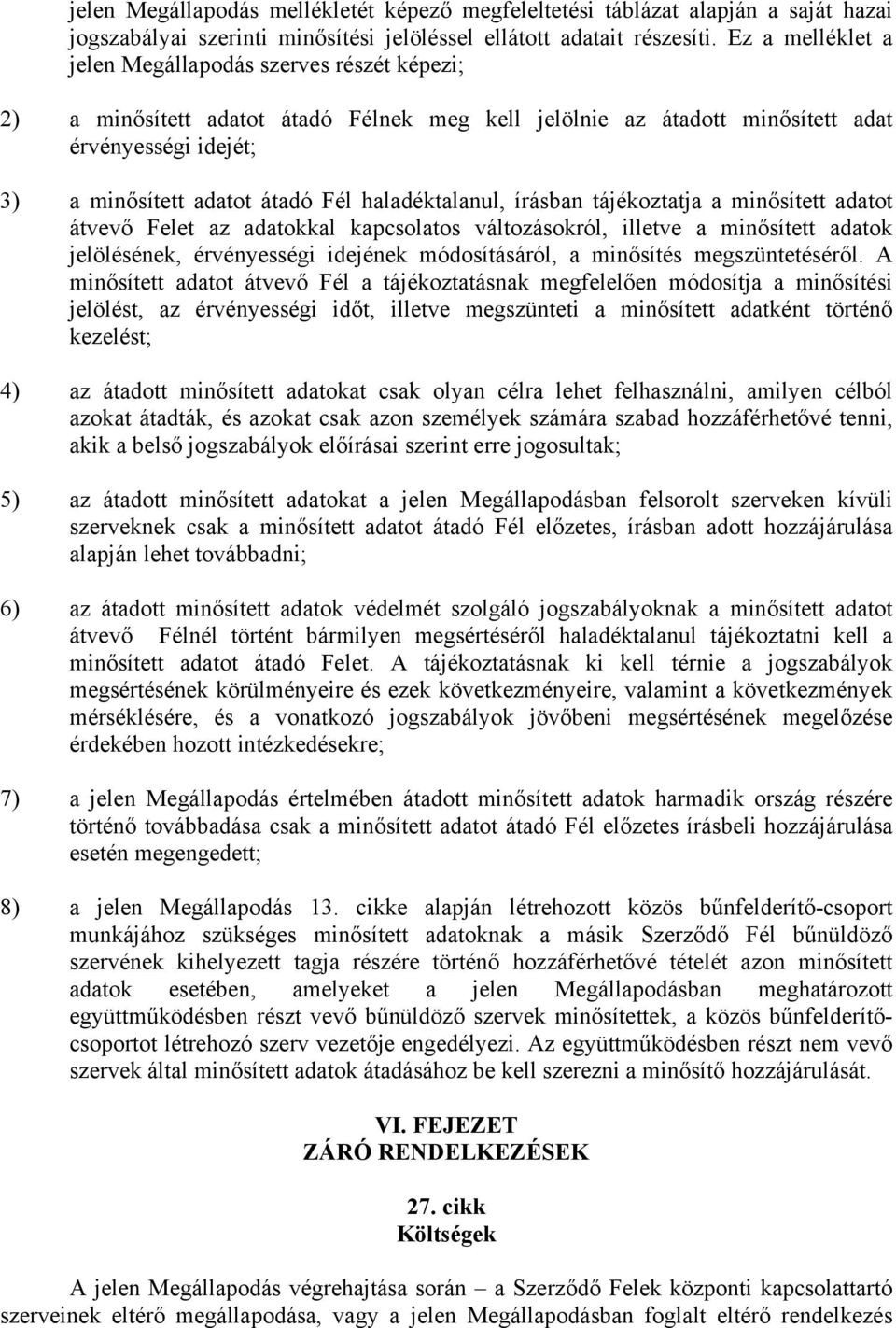 haladéktalanul, írásban tájékoztatja a minősített adatot átvevő Felet az adatokkal kapcsolatos változásokról, illetve a minősített adatok jelölésének, érvényességi idejének módosításáról, a minősítés