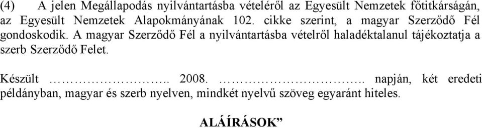 A magyar Szerződő Fél a nyilvántartásba vételről haladéktalanul tájékoztatja a szerb Szerződő Felet.