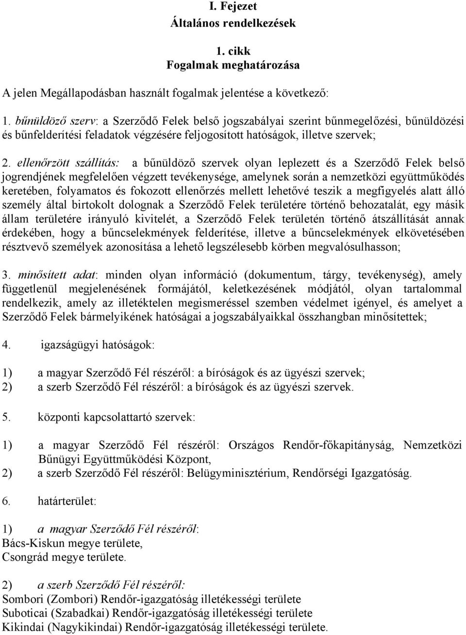 ellenőrzött szállítás: a bűnüldöző szervek olyan leplezett és a Szerződő Felek belső jogrendjének megfelelően végzett tevékenysége, amelynek során a nemzetközi együttműködés keretében, folyamatos és