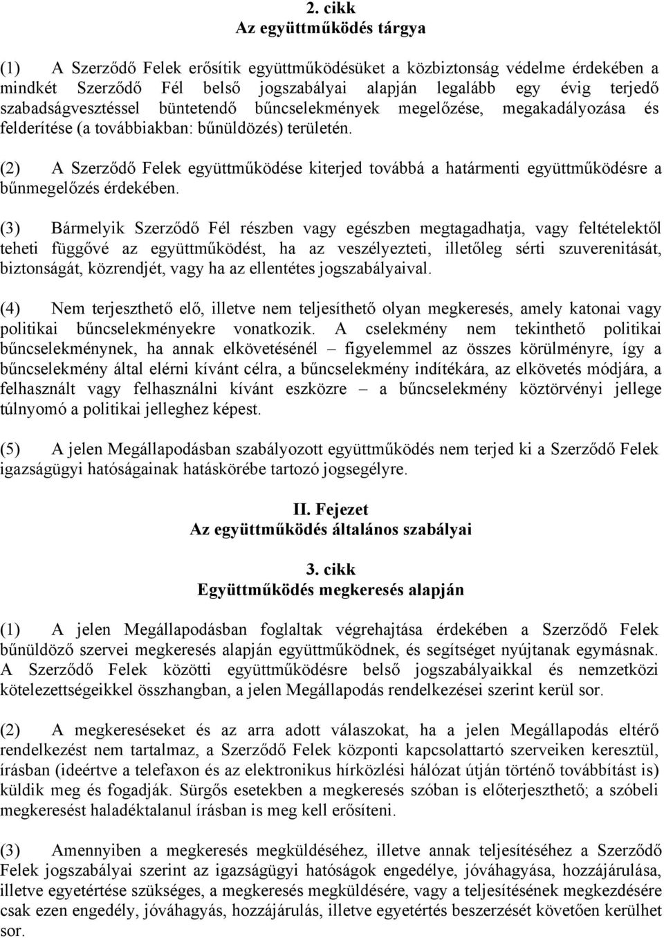 (2) A Szerződő Felek együttműködése kiterjed továbbá a határmenti együttműködésre a bűnmegelőzés érdekében.