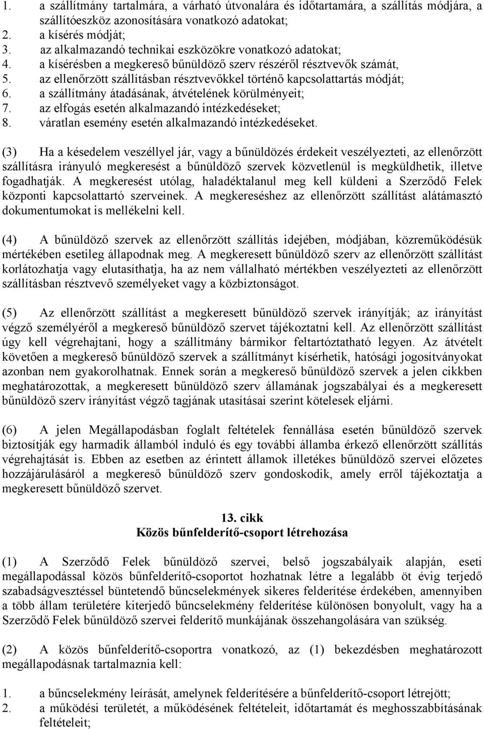 az ellenőrzött szállításban résztvevőkkel történő kapcsolattartás módját; 6. a szállítmány átadásának, átvételének körülményeit; 7. az elfogás esetén alkalmazandó intézkedéseket; 8.