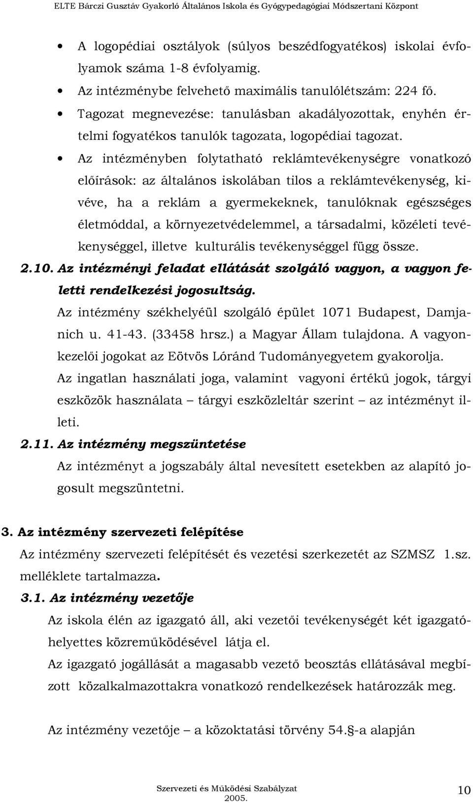 Az intézményben folytatható reklámtevékenységre vonatkozó elıírások: az általános iskolában tilos a reklámtevékenység, kivéve, ha a reklám a gyermekeknek, tanulóknak egészséges életmóddal, a