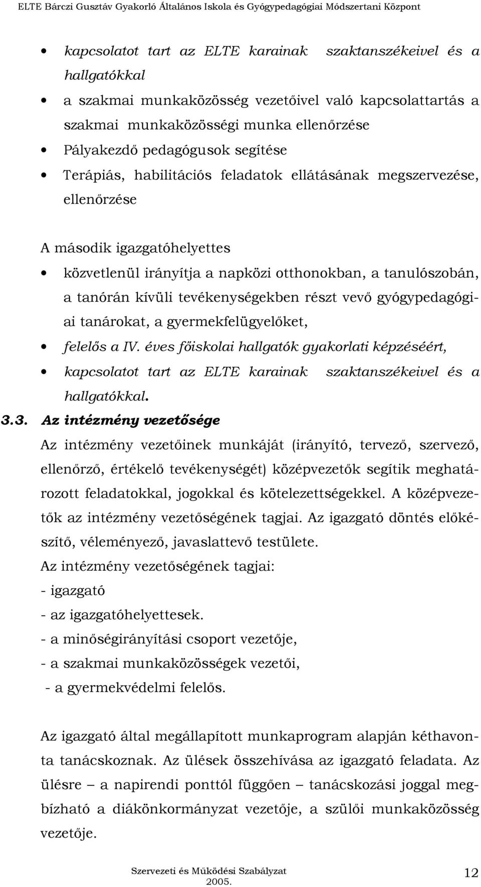 részt vevı gyógypedagógiai tanárokat, a gyermekfelügyelıket, felelıs a IV. éves fıiskolai hallgatók gyakorlati képzéséért, kapcsolatot tart az ELTE karainak szaktanszékeivel és a hallgatókkal. 3.