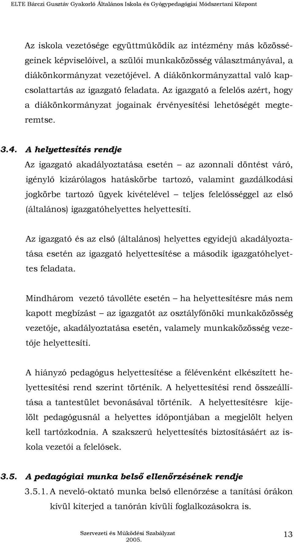 A helyettesítés rendje Az igazgató akadályoztatása esetén az azonnali döntést váró, igénylı kizárólagos hatáskörbe tartozó, valamint gazdálkodási jogkörbe tartozó ügyek kivételével teljes