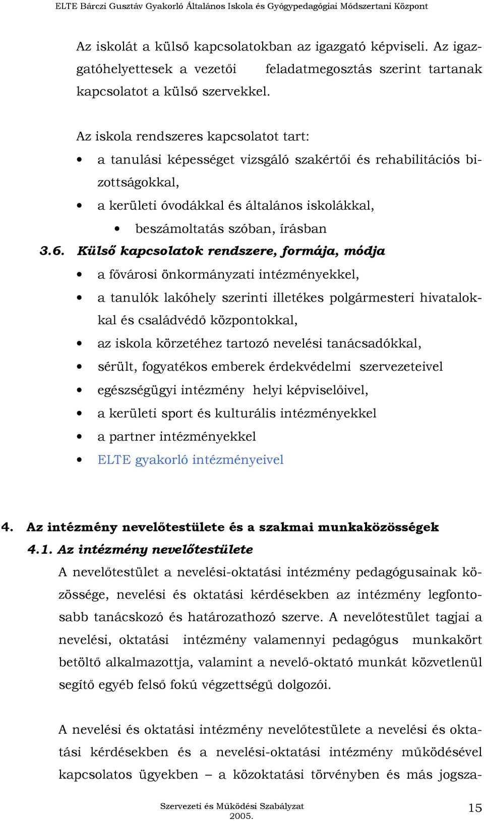 Külsı kapcsolatok rendszere, formája, módja a fıvárosi önkormányzati intézményekkel, a tanulók lakóhely szerinti illetékes polgármesteri hivatalokkal és családvédı központokkal, az iskola körzetéhez