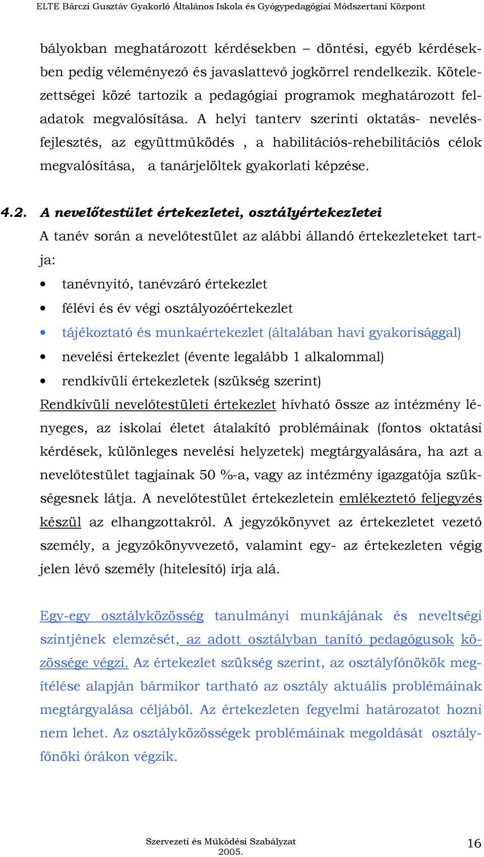 A helyi tanterv szerinti oktatás- nevelésfejlesztés, az együttmőködés, a habilitációs-rehebilitációs célok megvalósítása, a tanárjelöltek gyakorlati képzése. 4.2.