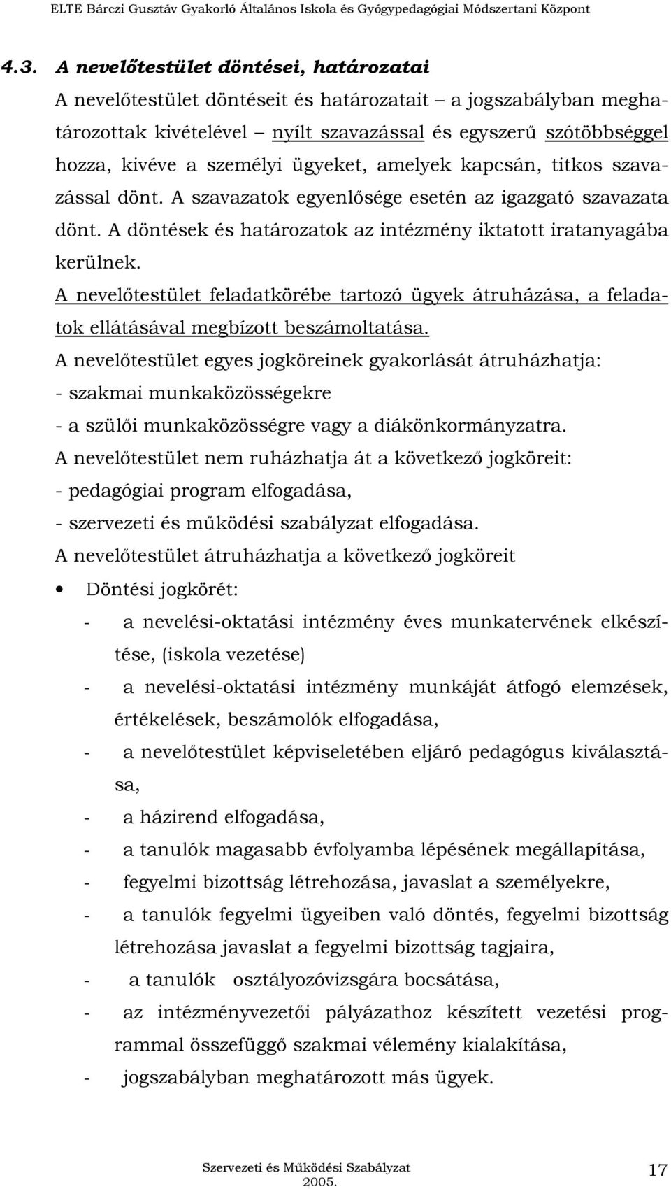 A nevelıtestület feladatkörébe tartozó ügyek átruházása, a feladatok ellátásával megbízott beszámoltatása.