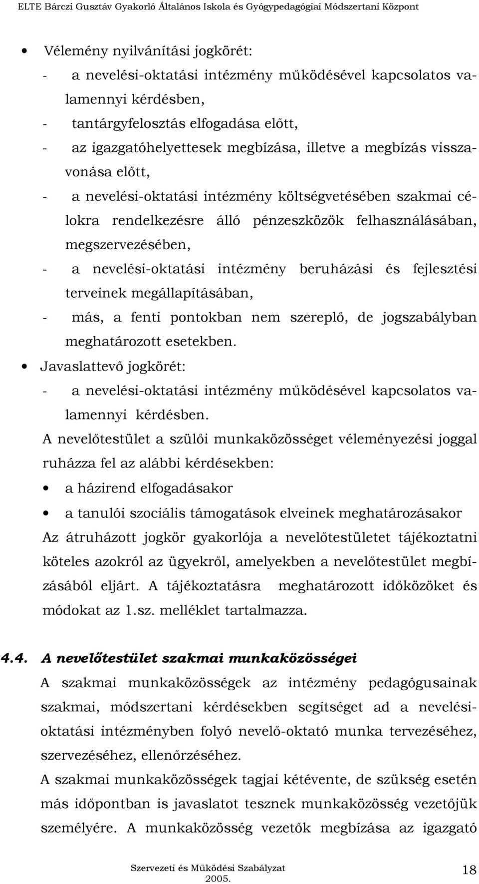 beruházási és fejlesztési terveinek megállapításában, - más, a fenti pontokban nem szereplı, de jogszabályban meghatározott esetekben.