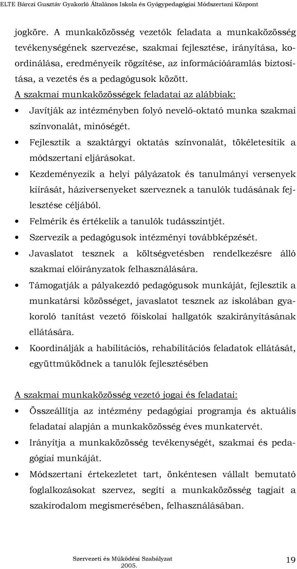 pedagógusok között. A szakmai munkaközösségek feladatai az alábbiak: Javítják az intézményben folyó nevelı-oktató munka szakmai színvonalát, minıségét.