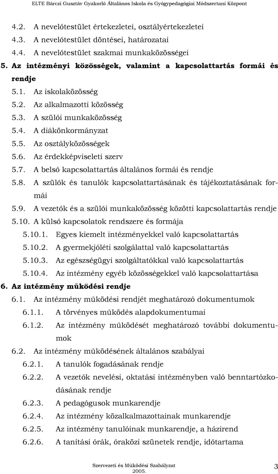 6. Az érdekképviseleti szerv 5.7. A belsı kapcsolattartás általános formái és rendje 5.8. A szülık és tanulók kapcsolattartásának és tájékoztatásának formái 5.9.