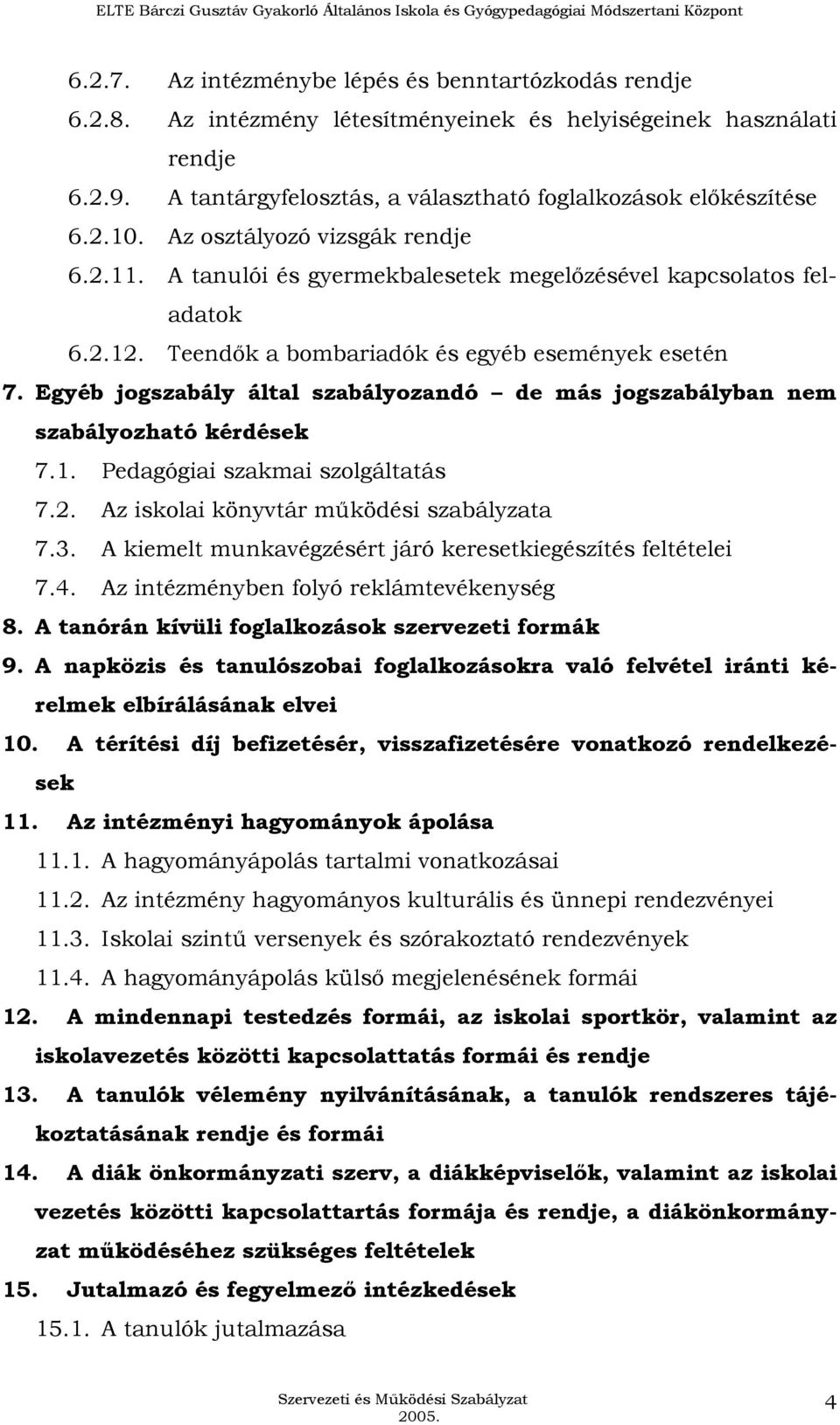 Egyéb jogszabály által szabályozandó de más jogszabályban nem szabályozható kérdések 7.1. Pedagógiai szakmai szolgáltatás 7.2. Az iskolai könyvtár mőködési szabályzata 7.3.