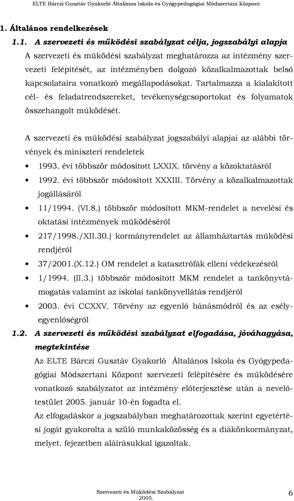 A szervezeti és mőködési szabályzat jogszabályi alapjai az alábbi törvények és miniszteri rendeletek 1993. évi többször módosított LXXIX. törvény a közoktatásról 1992. évi többször módosított XXXIII.