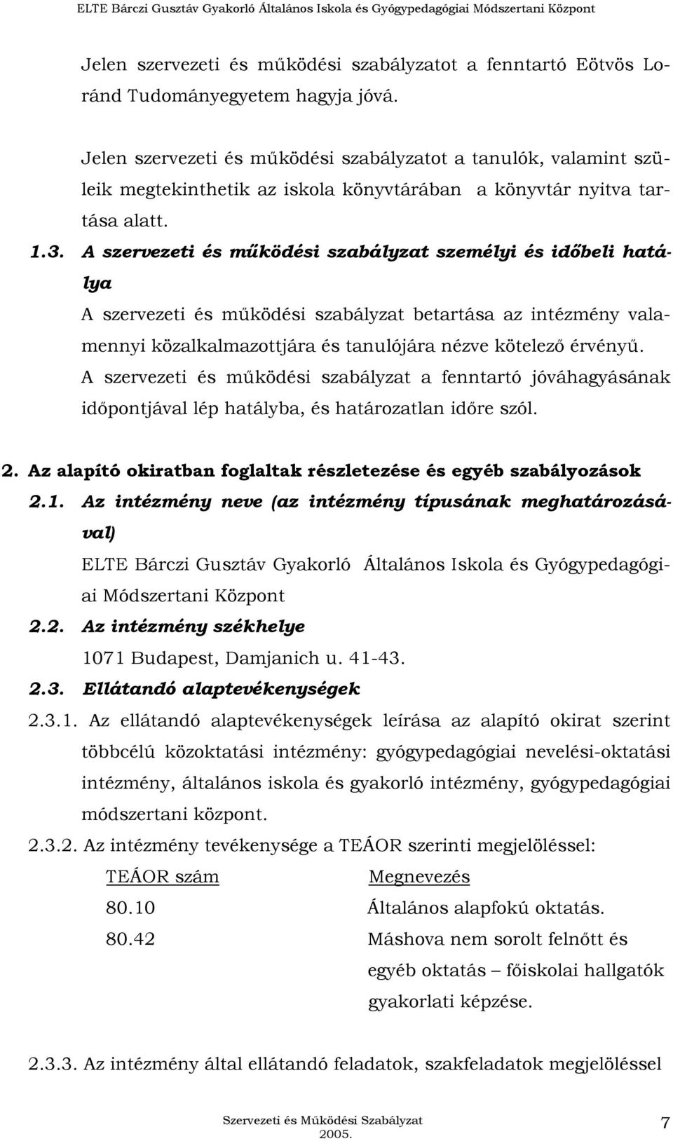 A szervezeti és mőködési szabályzat személyi és idıbeli hatálya A szervezeti és mőködési szabályzat betartása az intézmény valamennyi közalkalmazottjára és tanulójára nézve kötelezı érvényő.