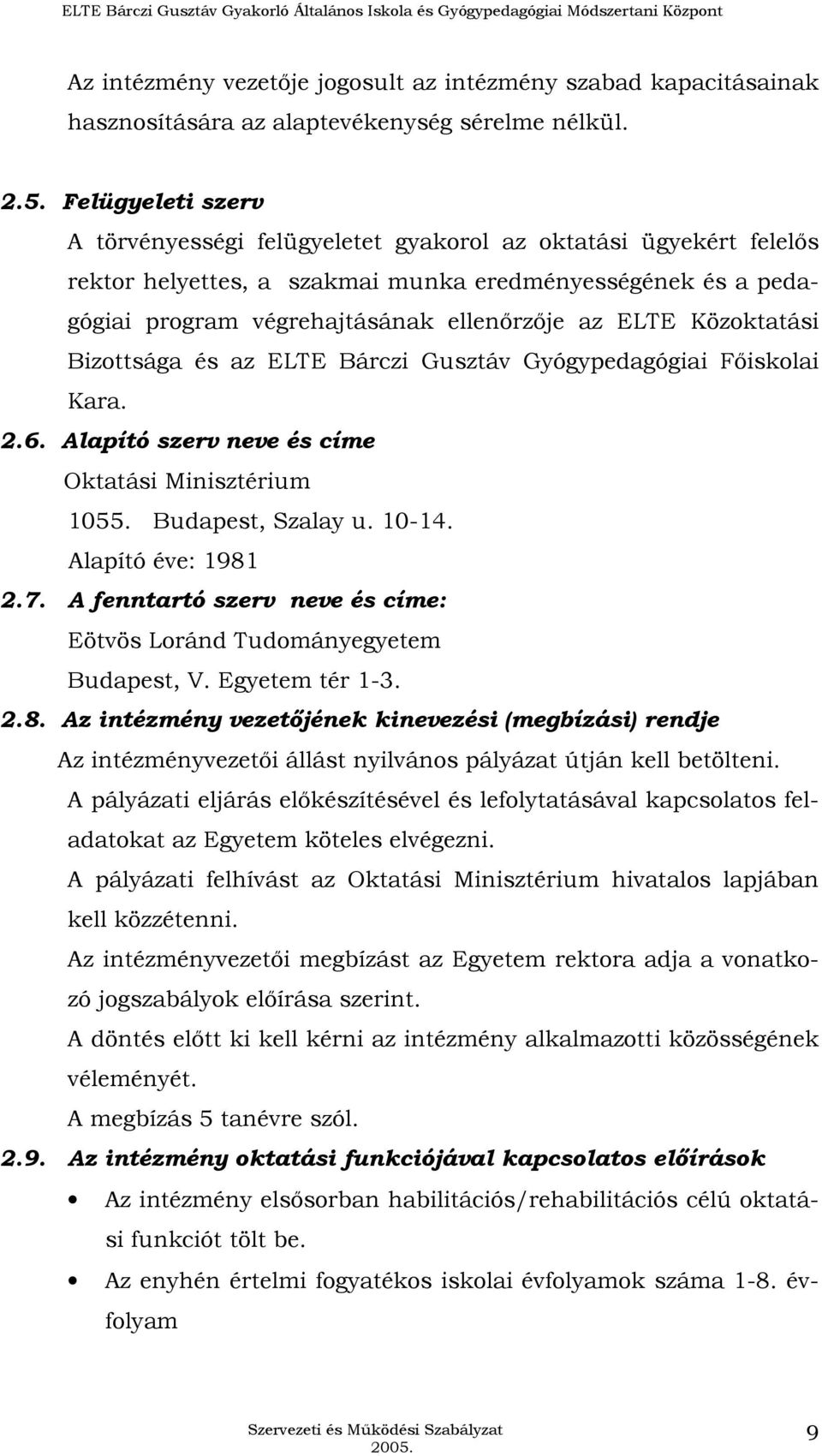 Közoktatási Bizottsága és az ELTE Bárczi Gusztáv Gyógypedagógiai Fıiskolai Kara. 2.6. Alapító szerv neve és címe Oktatási Minisztérium 1055. Budapest, Szalay u. 10-14. Alapító éve: 1981 2.7.