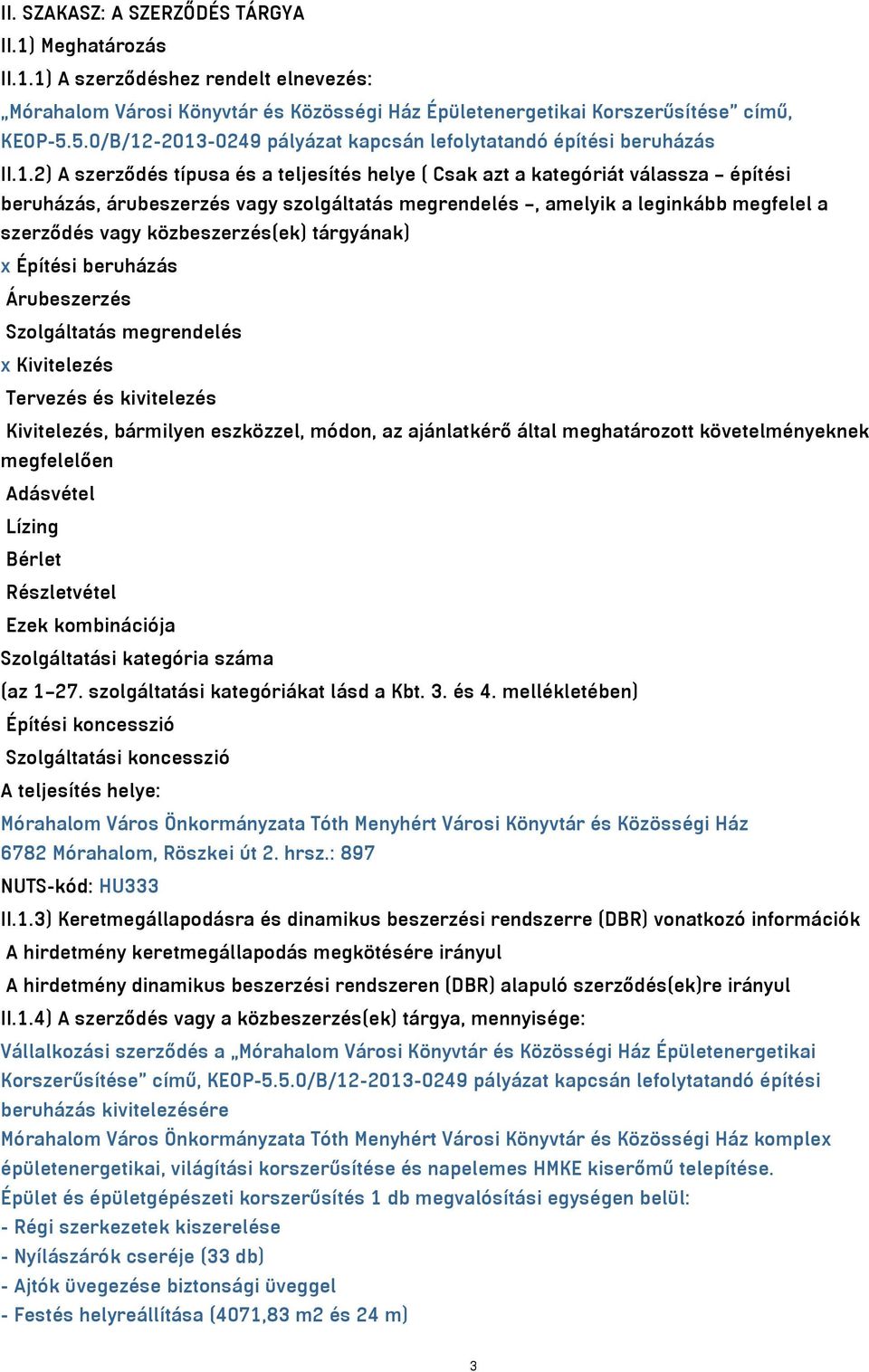 -2013-0249 pályázat kapcsán lefolytatandó építési beruházás II.1.2) A szerződés típusa és a teljesítés helye ( Csak azt a kategóriát válassza építési beruházás, árubeszerzés vagy szolgáltatás