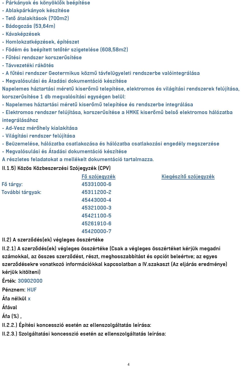 Napelemes háztartási méretű kiserőmű telepítése, elektromos és világítási rendszerek felújítása, korszerűsítése 1 db megvalósítási egységen belül: - Napelemes háztartási méretű kiserőmű telepítése és