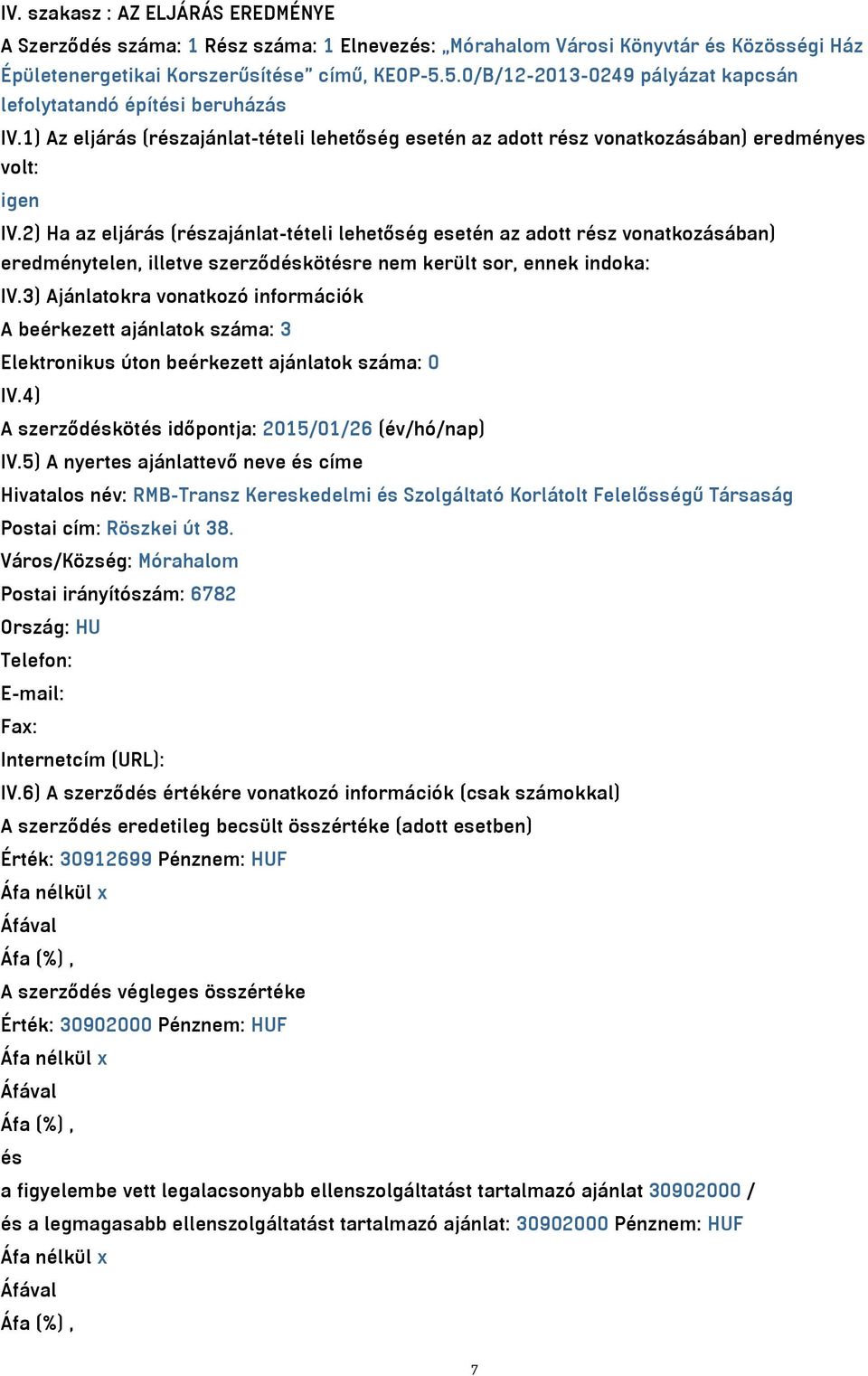 2) Ha az eljárás (részajánlat-tételi lehetőség esetén az adott rész vonatkozásában) eredménytelen, illetve szerződéskötésre nem került sor, ennek indoka: IV.