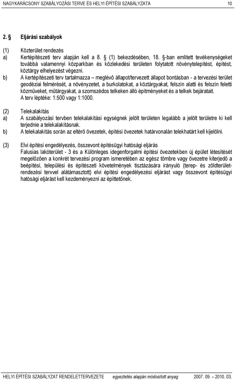 b) A kertépítészeti terv tartalmazza meglévő állapot/tervezett állapot bontásban - a tervezési terület geodéziai felmérését, a növényzetet, a burkolatokat, a köztárgyakat, felszín alatti és felszín